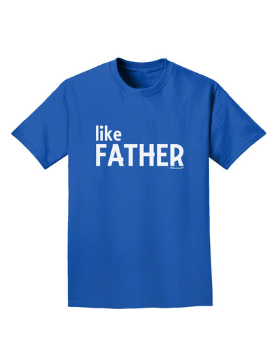 Matching Like Father Like Son Design - Like Father Adult Dark T-Shirt by TooLoud-Mens T-Shirt-TooLoud-Royal-Blue-Small-Davson Sales