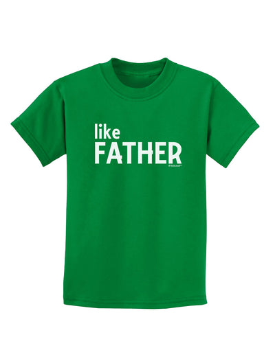 Matching Like Father Like Son Design - Like Father Childrens Dark T-Shirt by TooLoud-Childrens T-Shirt-TooLoud-Kelly-Green-X-Small-Davson Sales