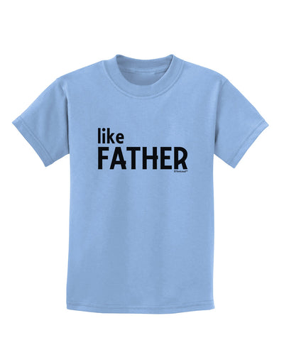 Matching Like Father Like Son Design - Like Father Childrens T-Shirt by TooLoud-Childrens T-Shirt-TooLoud-Light-Blue-X-Small-Davson Sales