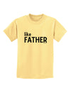 Matching Like Father Like Son Design - Like Father Childrens T-Shirt by TooLoud-Childrens T-Shirt-TooLoud-Daffodil-Yellow-X-Small-Davson Sales