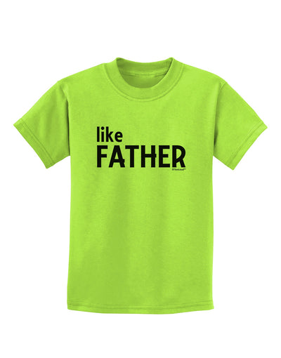 Matching Like Father Like Son Design - Like Father Childrens T-Shirt by TooLoud-Childrens T-Shirt-TooLoud-Lime-Green-X-Small-Davson Sales