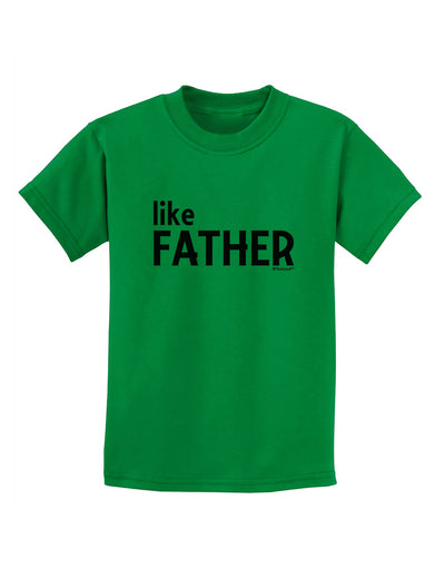 Matching Like Father Like Son Design - Like Father Childrens T-Shirt by TooLoud-Childrens T-Shirt-TooLoud-Kelly-Green-X-Small-Davson Sales