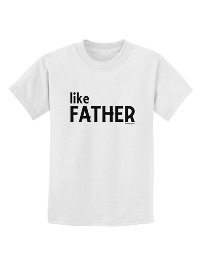 Matching Like Father Like Son Design - Like Father Childrens T-Shirt by TooLoud-Childrens T-Shirt-TooLoud-White-X-Small-Davson Sales