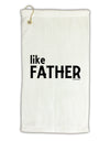 Matching Like Father Like Son Design - Like Father Micro Terry Gromet Golf Towel 16 x 25 inch by TooLoud-Golf Towel-TooLoud-White-Davson Sales