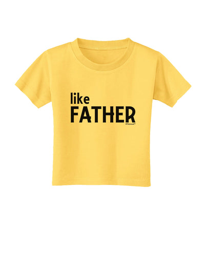 Matching Like Father Like Son Design - Like Father Toddler T-Shirt by TooLoud-Toddler T-Shirt-TooLoud-Yellow-2T-Davson Sales