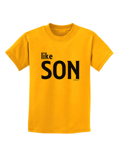 Matching Like Father Like Son Design - Like Son Childrens T-Shirt by TooLoud-Childrens T-Shirt-TooLoud-Gold-X-Small-Davson Sales