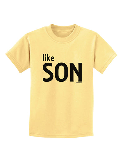 Matching Like Father Like Son Design - Like Son Childrens T-Shirt by TooLoud-Childrens T-Shirt-TooLoud-Daffodil-Yellow-X-Small-Davson Sales