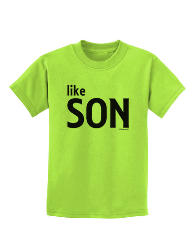 Matching Like Father Like Son Design - Like Son Childrens T-Shirt by TooLoud-Childrens T-Shirt-TooLoud-Lime-Green-X-Small-Davson Sales