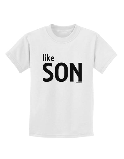 Matching Like Father Like Son Design - Like Son Childrens T-Shirt by TooLoud-Childrens T-Shirt-TooLoud-White-X-Small-Davson Sales