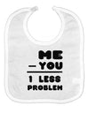 Me - You = 1 Less Problem Baby Bib