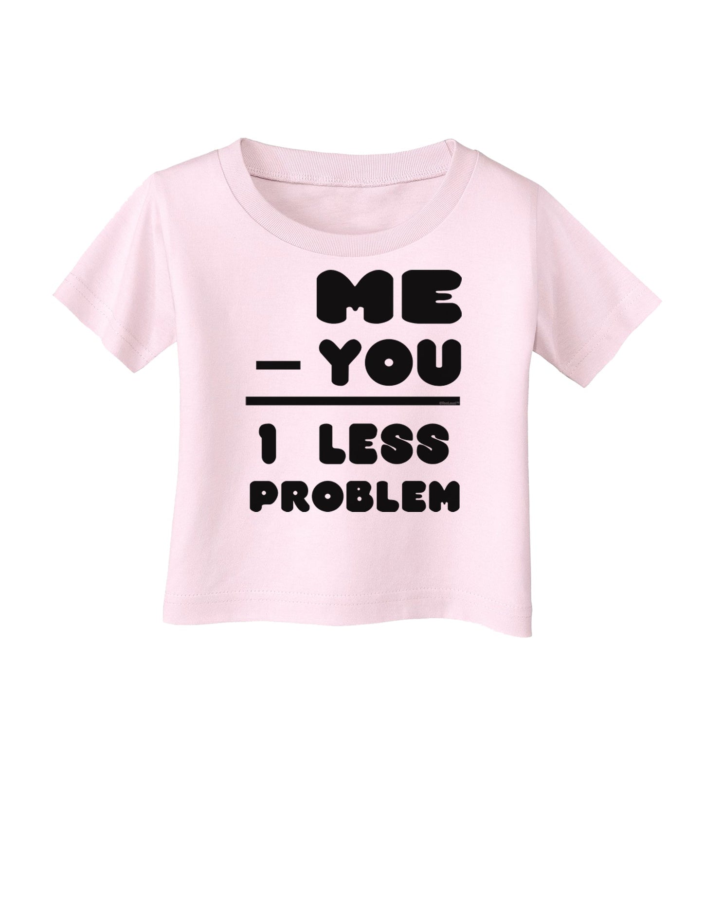 Me - You = 1 Less Problem Infant T-Shirt-Infant T-Shirt-TooLoud-Light-Pink-06-Months-Davson Sales