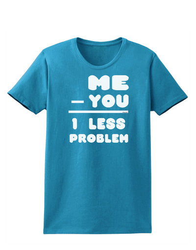 Me - You = 1 Less Problem Womens Dark T-Shirt-TooLoud-Turquoise-X-Small-Davson Sales