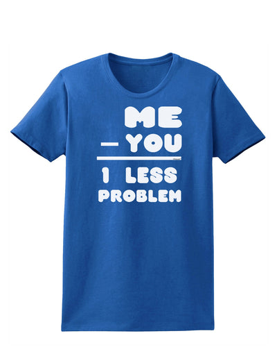 Me - You = 1 Less Problem Womens Dark T-Shirt-TooLoud-Royal-Blue-X-Small-Davson Sales