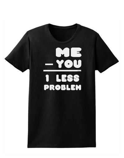 Me - You = 1 Less Problem Womens Dark T-Shirt-TooLoud-Black-X-Small-Davson Sales