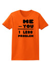 Me - You = 1 Less Problem Womens T-Shirt-Womens T-Shirt-TooLoud-Orange-X-Small-Davson Sales