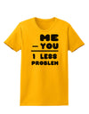 Me - You = 1 Less Problem Womens T-Shirt-Womens T-Shirt-TooLoud-Gold-X-Small-Davson Sales