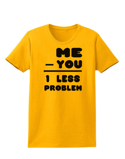 Me - You = 1 Less Problem Womens T-Shirt-Womens T-Shirt-TooLoud-Gold-X-Small-Davson Sales