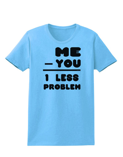 Me - You = 1 Less Problem Womens T-Shirt-Womens T-Shirt-TooLoud-Aquatic-Blue-X-Small-Davson Sales