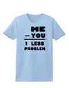 Me - You = 1 Less Problem Womens T-Shirt-Womens T-Shirt-TooLoud-Light-Blue-X-Small-Davson Sales