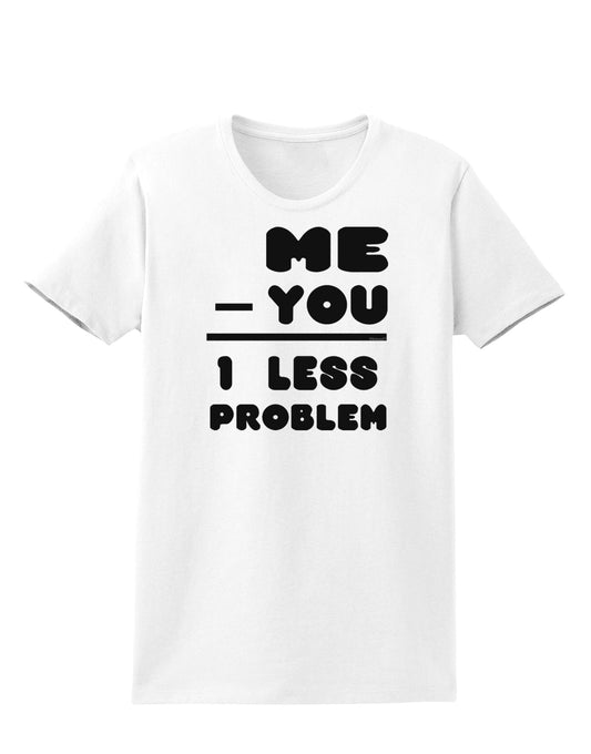Me - You = 1 Less Problem Womens T-Shirt-Womens T-Shirt-TooLoud-White-X-Small-Davson Sales