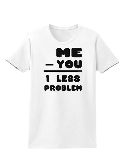 Me - You = 1 Less Problem Womens T-Shirt-Womens T-Shirt-TooLoud-White-X-Small-Davson Sales