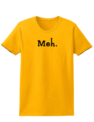 Meh Womens T-Shirt-Womens T-Shirt-TooLoud-Gold-X-Small-Davson Sales