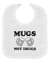 Mugs Not Drugs Baby Bib by TooLoud