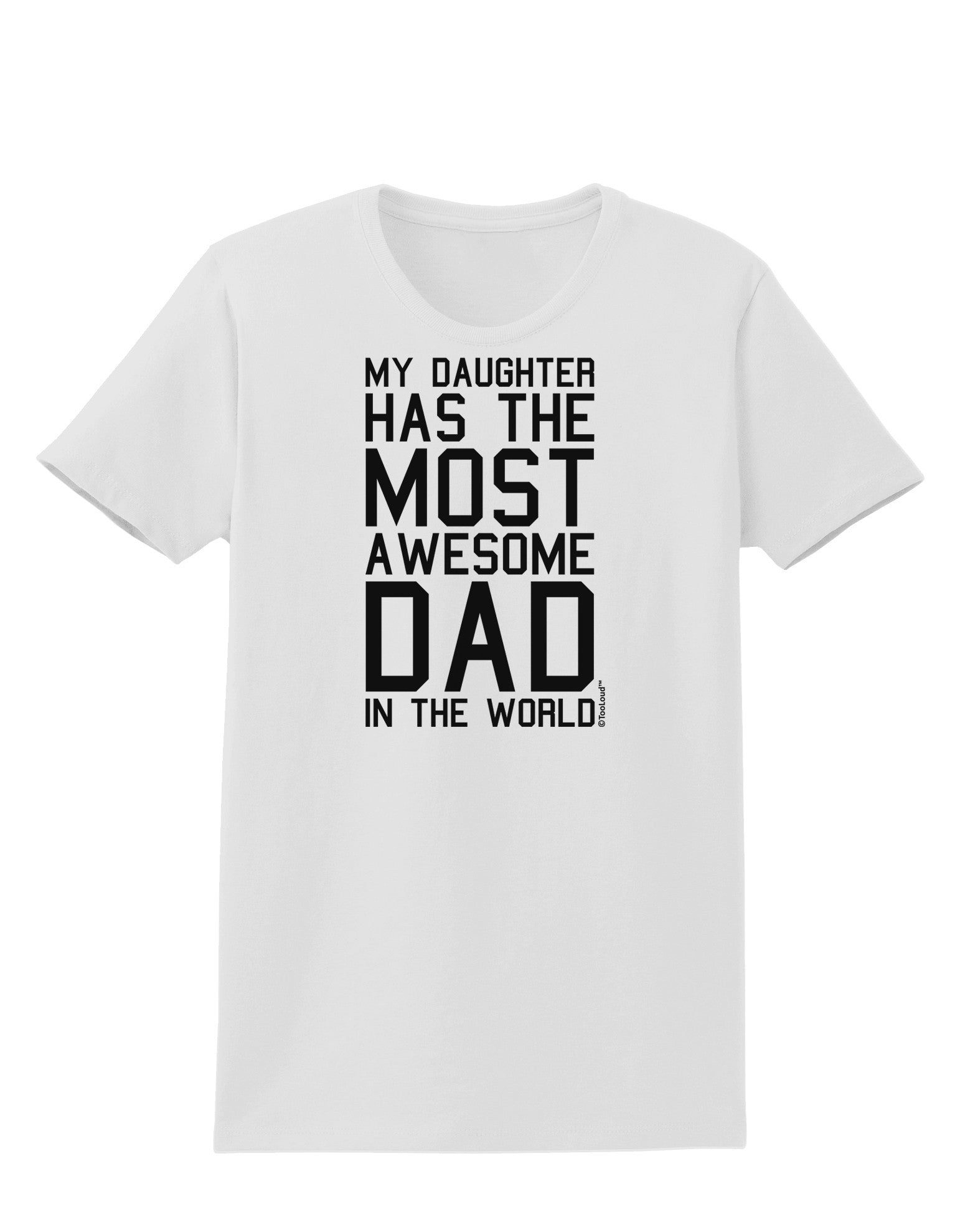 My Daughter Has the Most Awesome Dad in the World Womens T-Shirt-Womens T-Shirt-TooLoud-White-X-Small-Davson Sales