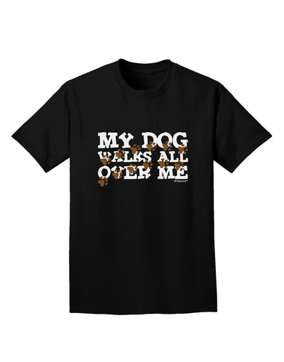 My Dog Walks All Over Me Adult Dark T-Shirt by TooLoud-Mens T-Shirt-TooLoud-Black-Small-Davson Sales