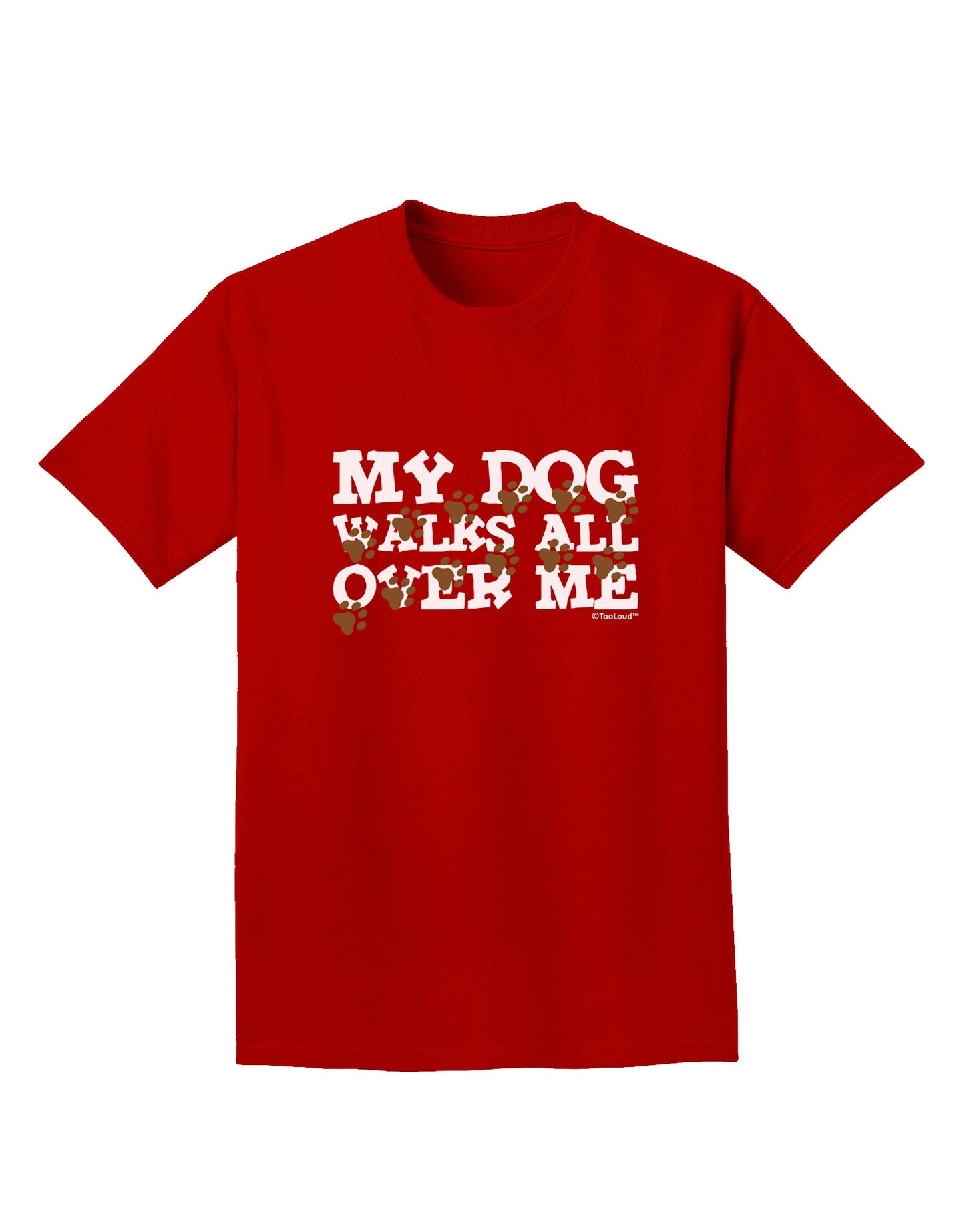 My Dog Walks All Over Me Adult Dark T-Shirt by TooLoud-Mens T-Shirt-TooLoud-Red-Small-Davson Sales