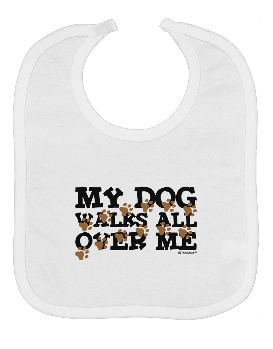 My Dog Walks All Over Me Baby Bib by TooLoud