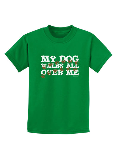 My Dog Walks All Over Me Childrens Dark T-Shirt by TooLoud-Childrens T-Shirt-TooLoud-Kelly-Green-X-Small-Davson Sales