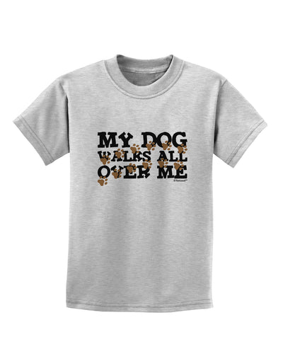 My Dog Walks All Over Me Childrens T-Shirt by TooLoud-Childrens T-Shirt-TooLoud-AshGray-X-Small-Davson Sales