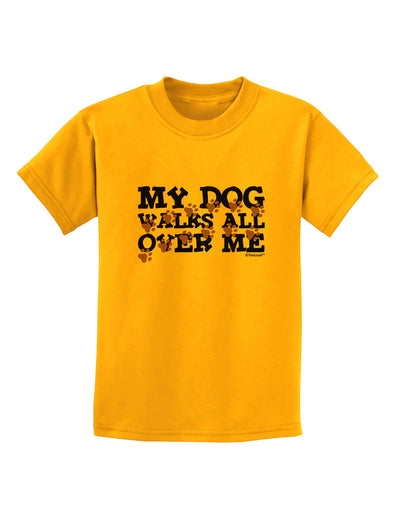 My Dog Walks All Over Me Childrens T-Shirt by TooLoud-Childrens T-Shirt-TooLoud-Gold-X-Small-Davson Sales