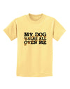 My Dog Walks All Over Me Childrens T-Shirt by TooLoud-Childrens T-Shirt-TooLoud-Daffodil-Yellow-X-Small-Davson Sales