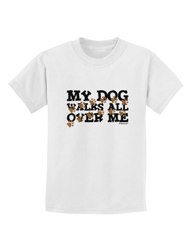 My Dog Walks All Over Me Childrens T-Shirt by TooLoud-Childrens T-Shirt-TooLoud-White-X-Small-Davson Sales