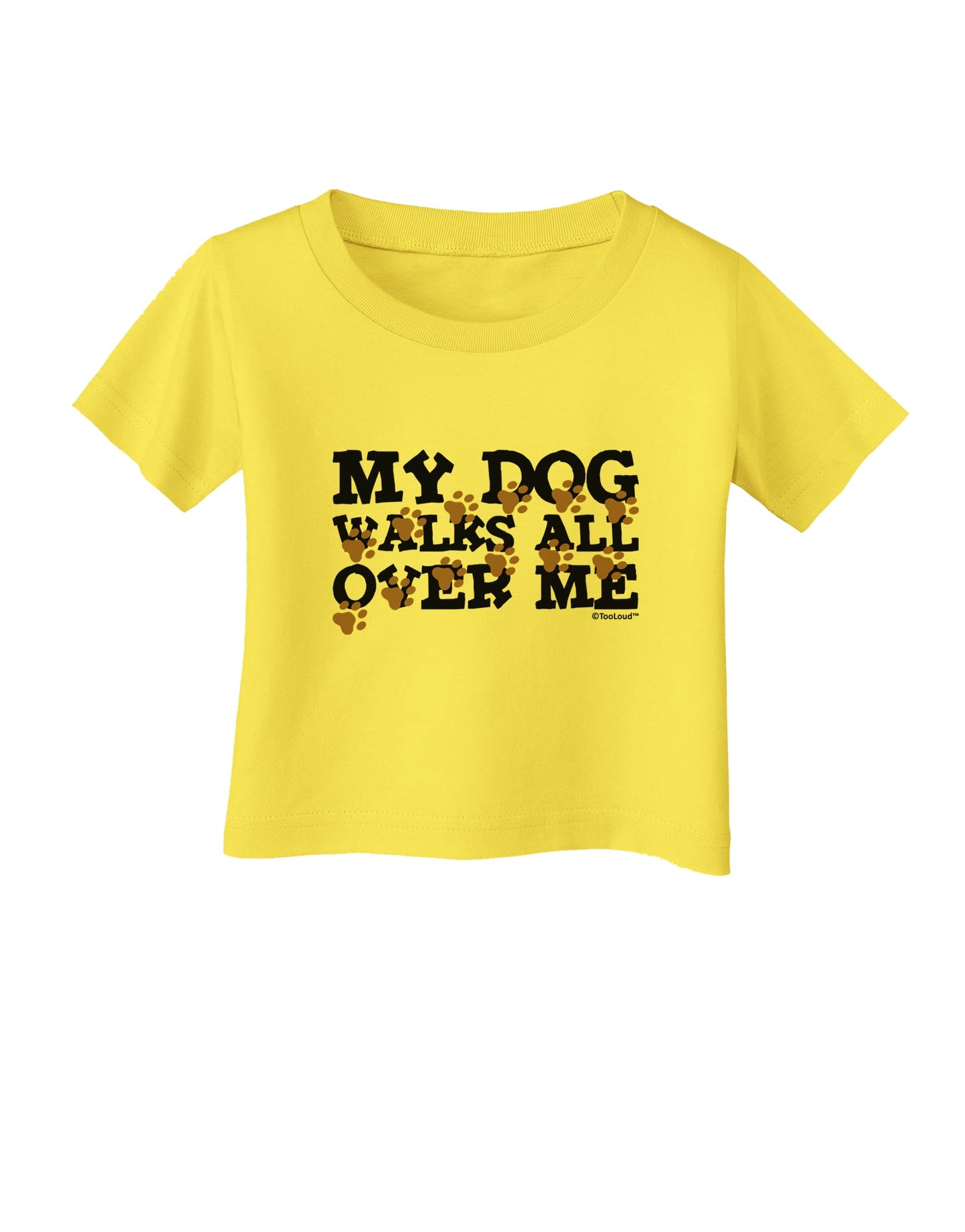 My Dog Walks All Over Me Infant T-Shirt by TooLoud-Infant T-Shirt-TooLoud-Yellow-06-Months-Davson Sales