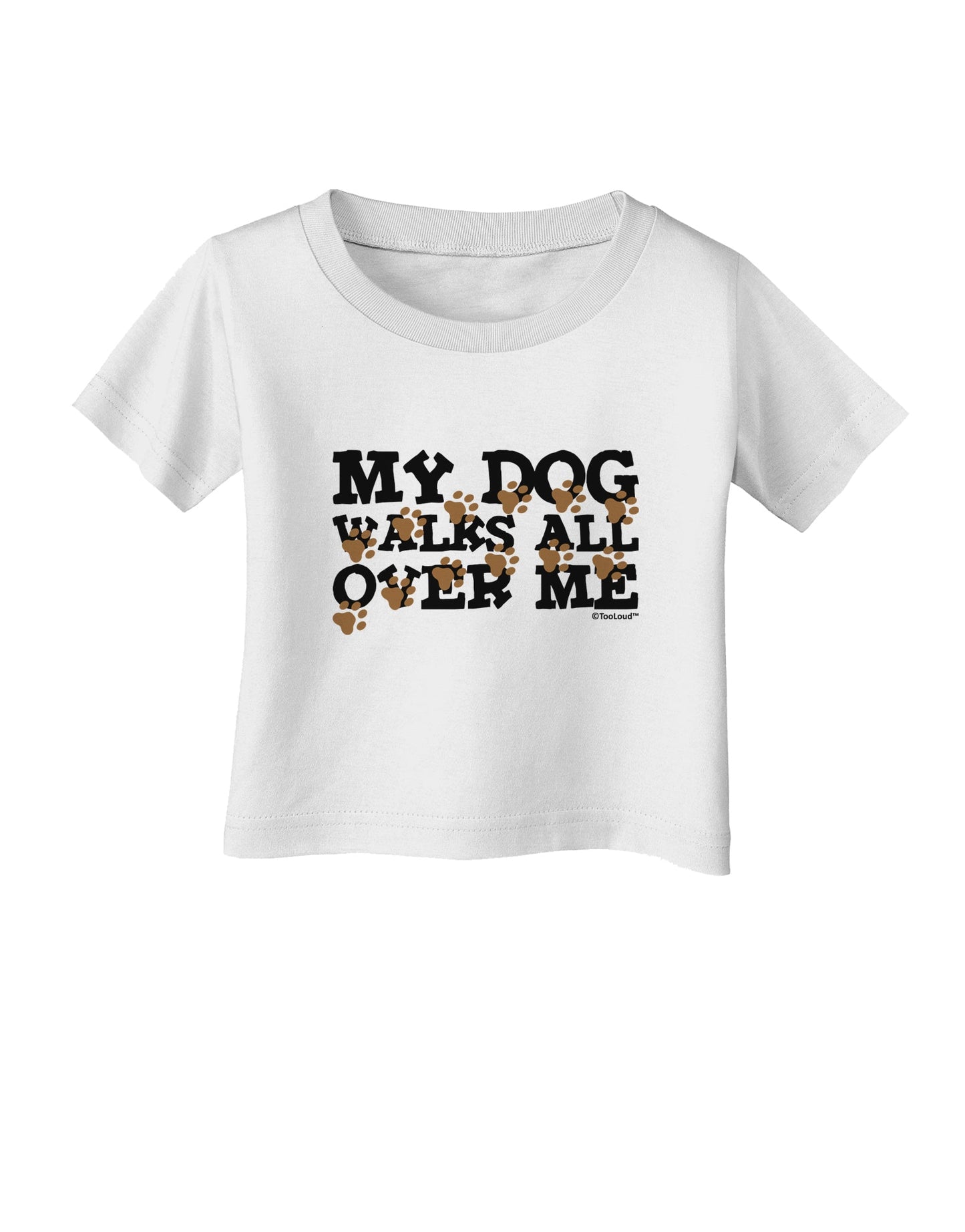 My Dog Walks All Over Me Infant T-Shirt by TooLoud-Infant T-Shirt-TooLoud-White-06-Months-Davson Sales