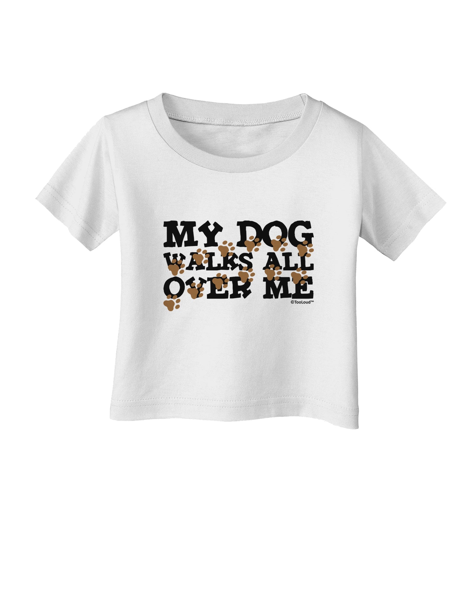 My Dog Walks All Over Me Infant T-Shirt by TooLoud-Infant T-Shirt-TooLoud-White-06-Months-Davson Sales