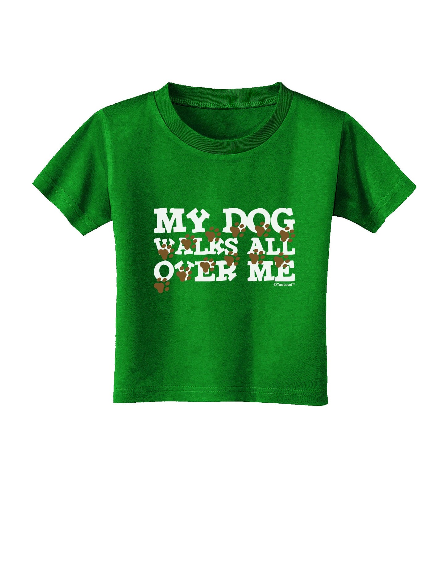 My Dog Walks All Over Me Toddler T-Shirt Dark by TooLoud-Toddler T-Shirt-TooLoud-Clover-Green-2T-Davson Sales