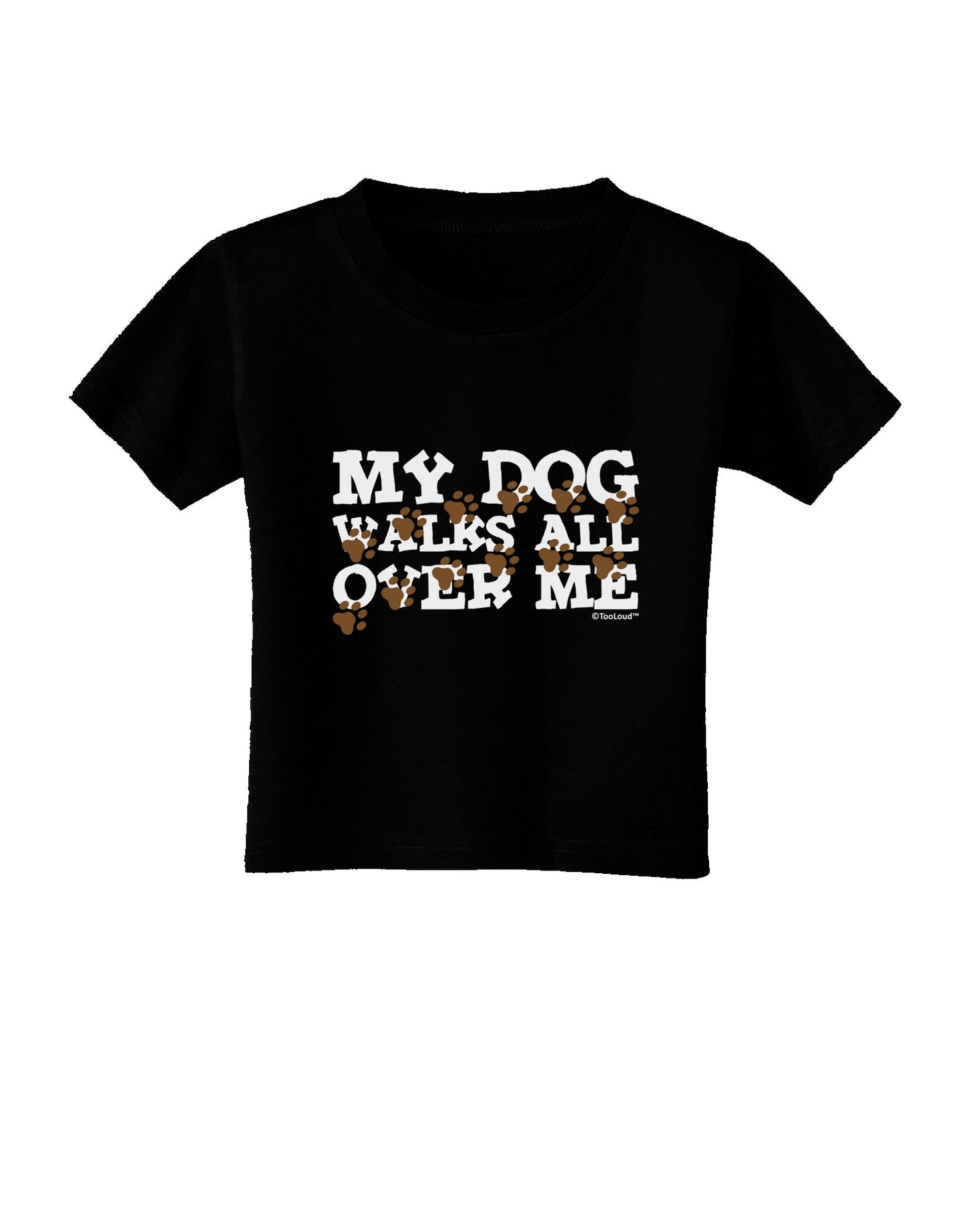 My Dog Walks All Over Me Toddler T-Shirt Dark by TooLoud-Toddler T-Shirt-TooLoud-Black-2T-Davson Sales