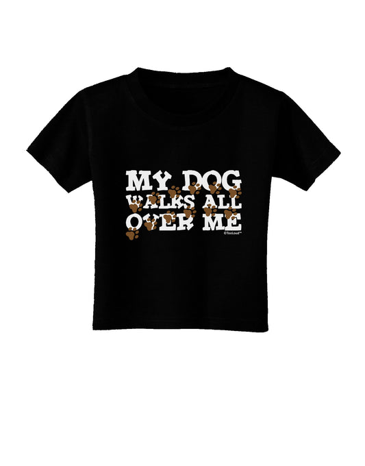 My Dog Walks All Over Me Toddler T-Shirt Dark by TooLoud-Toddler T-Shirt-TooLoud-Black-2T-Davson Sales