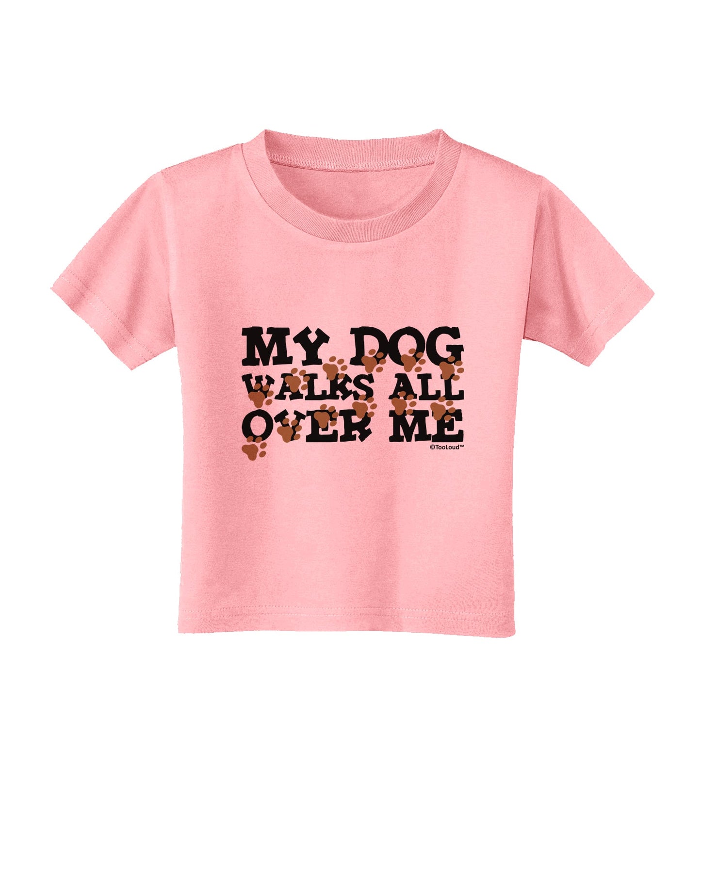 My Dog Walks All Over Me Toddler T-Shirt by TooLoud-Toddler T-Shirt-TooLoud-Candy-Pink-2T-Davson Sales