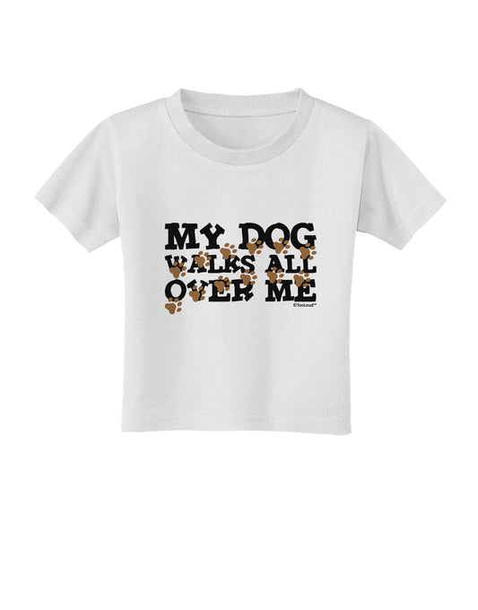 My Dog Walks All Over Me Toddler T-Shirt by TooLoud-Toddler T-Shirt-TooLoud-White-2T-Davson Sales