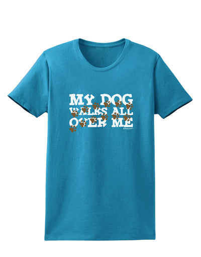 My Dog Walks All Over Me Womens Dark T-Shirt by TooLoud-Womens T-Shirt-TooLoud-Turquoise-X-Small-Davson Sales