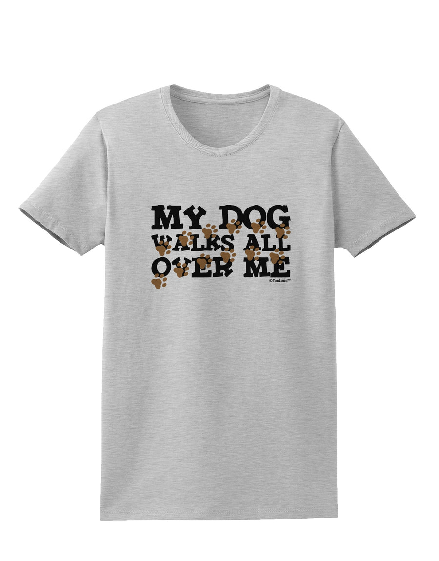 My Dog Walks All Over Me Womens T-Shirt by TooLoud-Womens T-Shirt-TooLoud-White-X-Small-Davson Sales