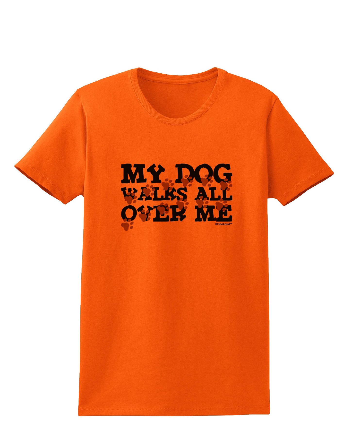 My Dog Walks All Over Me Womens T-Shirt by TooLoud-Womens T-Shirt-TooLoud-Orange-X-Small-Davson Sales