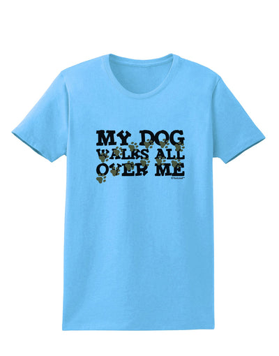 My Dog Walks All Over Me Womens T-Shirt by TooLoud-Womens T-Shirt-TooLoud-Aquatic-Blue-X-Small-Davson Sales