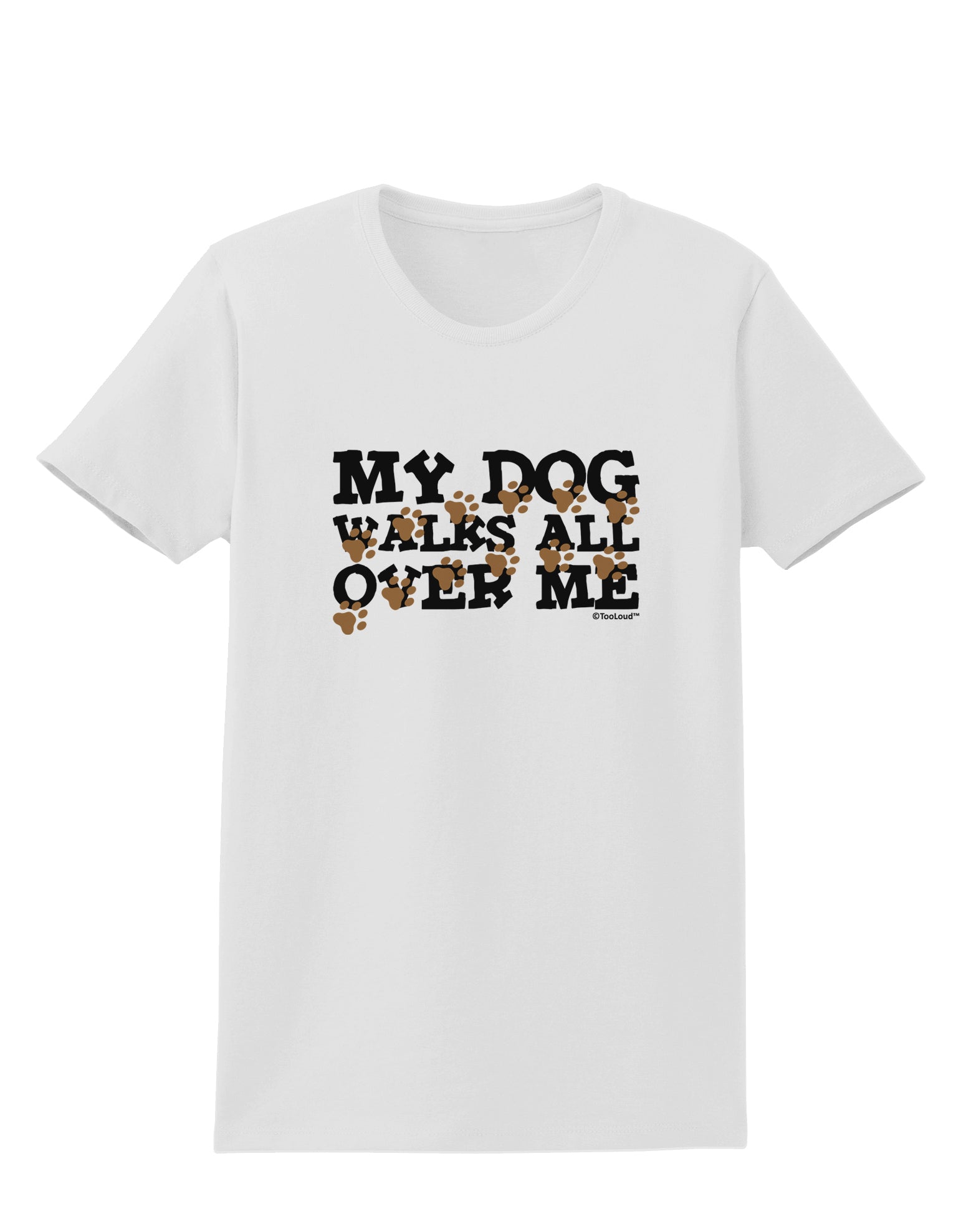 My Dog Walks All Over Me Womens T-Shirt by TooLoud-Womens T-Shirt-TooLoud-White-X-Small-Davson Sales