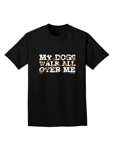 My Dogs Walk All Over Me Adult Dark T-Shirt by TooLoud-Mens T-Shirt-TooLoud-Black-Small-Davson Sales